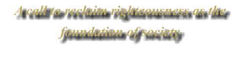 A call to reclaim righteousness as the foundation of society